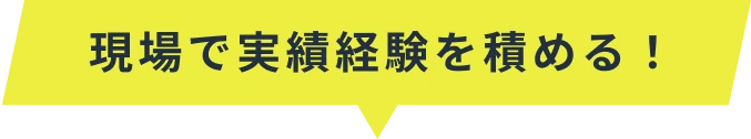 現場で実績経験を積める