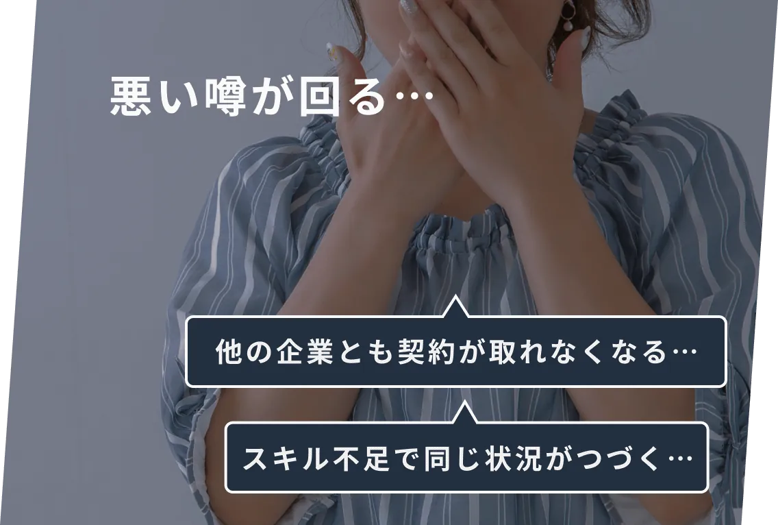 悪い噂が回る… 他の企業とも契約が取れなくなる… スキル不足で同じ状況がつづく…